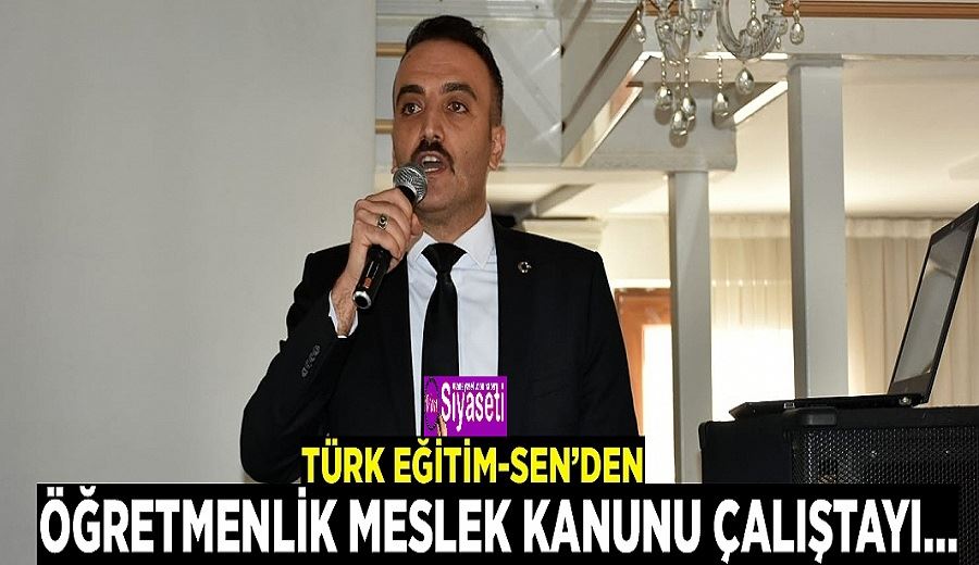 Türk Eğitim-Sen’den Öğretmenlik Meslek Kanunu Çalıştayı…