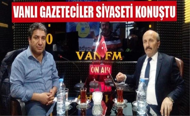 Vanlı Gazeteciler A.Baki Karaca ve Ziya Türk siyaseti konuştu