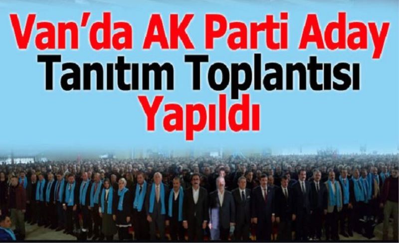 Van’da AK Parti Aday Tanıtım Toplantısı