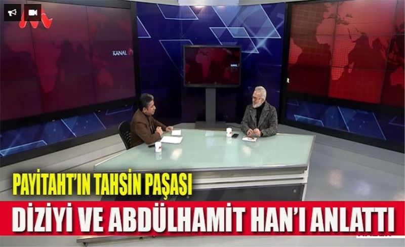 Payitaht dizisinin Tahsin Paşa’sı Van’da Abdülhamit Han’ı anlattı