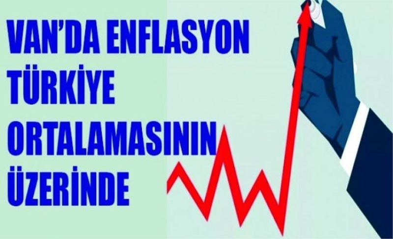 Van'da enflasyon Türkiye ortalamasından daha yüksek