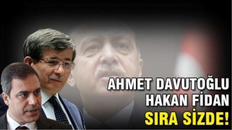 Ahmet Davutoğlu Hakan Fidan sıra ikinizde!