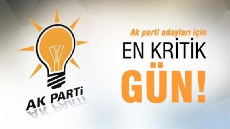 AK Parti aday adayları için en kritik gün