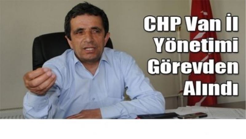 CHP Van İl Başkanı Cemal Şen Görevden Alındı