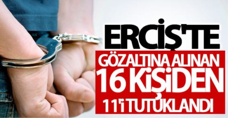 Erciş’te gözaltına alınan 16 kişiden 11