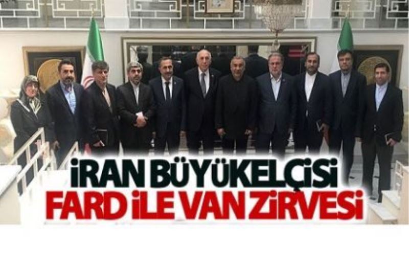 İran Büyükelçisi Fard ile Van zirvesi