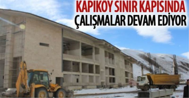 Kapıköy Sınır Kapısında çalışmalar devam ediyor