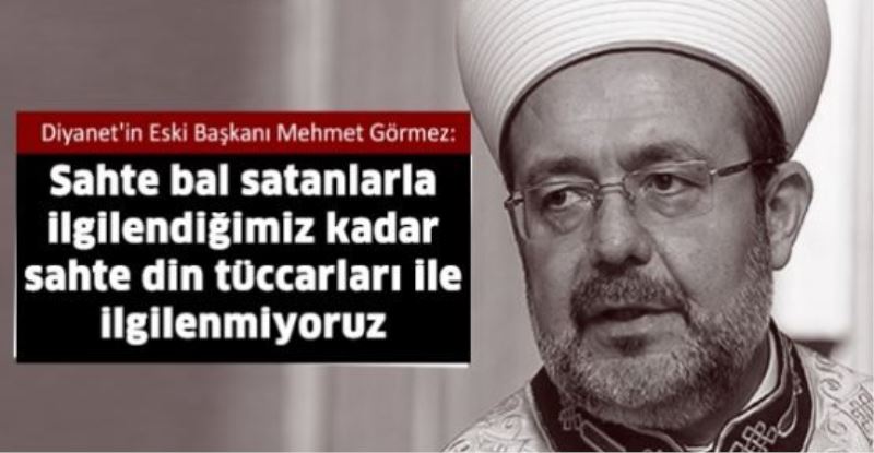 Mehmet Görmez: Sahte bal satanlarla ilgilendiğimiz kadar sahte din tüccarları ile ilgilenmiyoruz