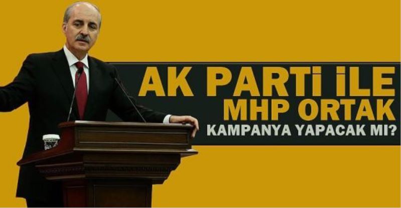 Numan Kurtulmuş: AK Parti ve MHP ortak kampanya yapmayacak