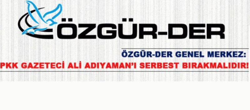 Özgür-Der Merkez: PKK Gazeteci Ali Adıyaman’ı Serbest Bırakmalıdır!