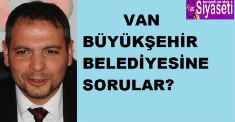 SP’li İlhan’dan Van Büyükşehir Belediyesi’ne sorular…