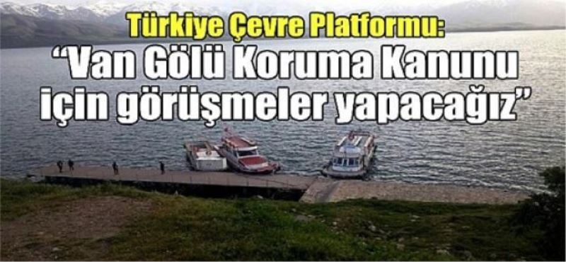Türkiye Çevre Platformu: “Van Gölü Koruma Kanunu için görüşmeler yapacağız”