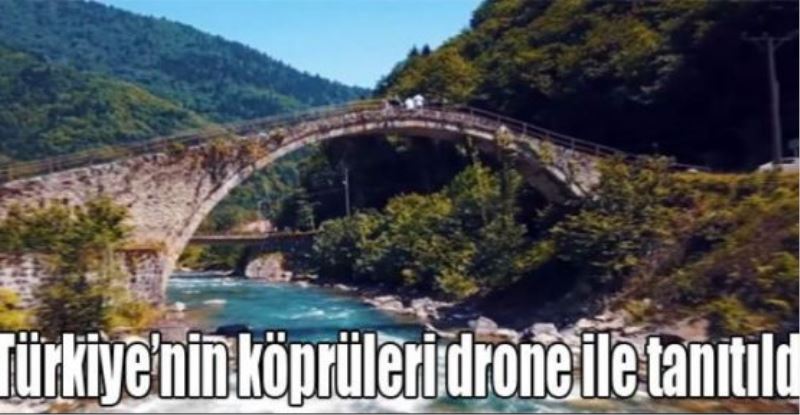 Türkiye’nin köprüleri drone ile tanıtıldı