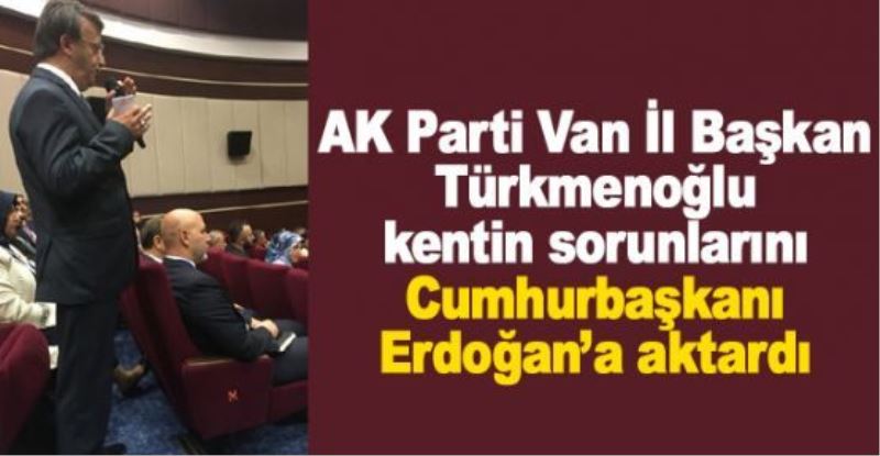 Türkmenoğlu, kentin sorunlarını Cumhurbaşkanı Erdoğan