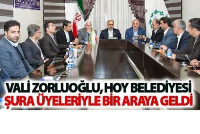 Vali Zorluoğlu, Hoy Belediyesi şura üyeleriyle bir araya geldi