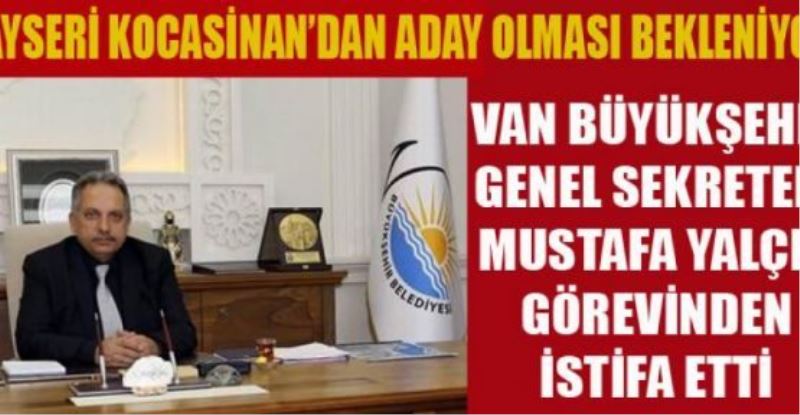 Van Büyükşehir Belediyesi Genel Sekreteri Mustafa Yalçın istifa etti