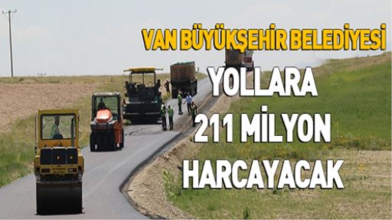 Van Büyükşehir Belediyesi yollara 211 milyon harcayacak