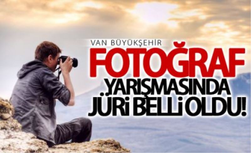 Van Büyükşehir Belediyesinin fotoğraf yarışmasında jüri belli oldu