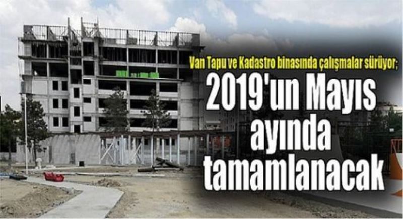 Van Tapu ve Kadastro binasında çalışmalar sürüyor; 2019