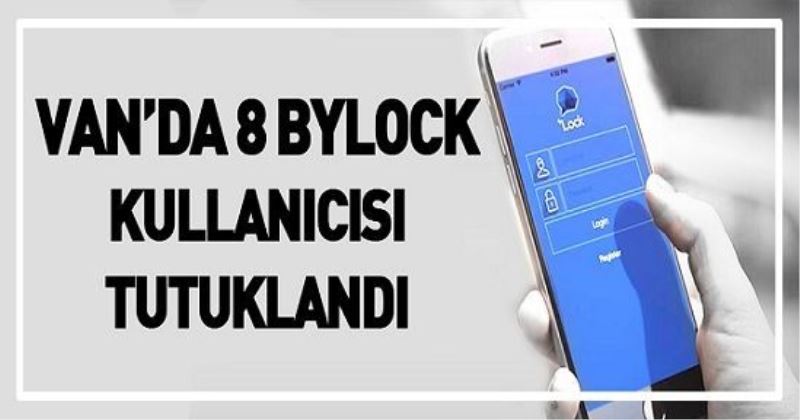 Van’da 8 Bylock kullanıcısı tutuklandı