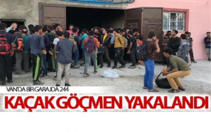 Van’da bir garajda 244 kaçak göçmen yakalandı 