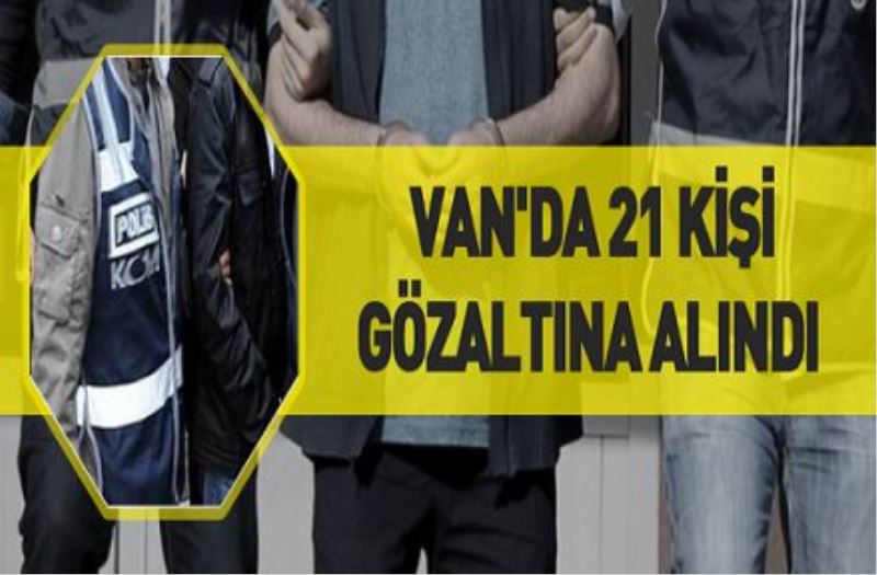 Van’da PKK operasyonu: 21 kişi gözaltına alındı