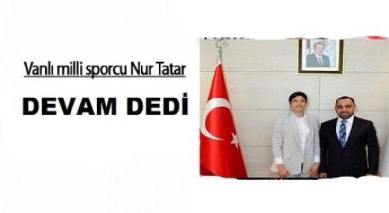 Vanlı Nur Tatar, ‘devam’ dedi