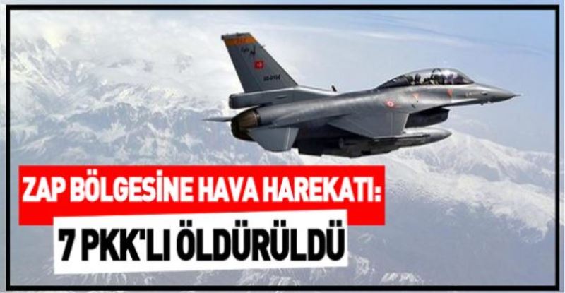 ZAP BÖLGESİNE HAVA HAREKATI: 7 PKK