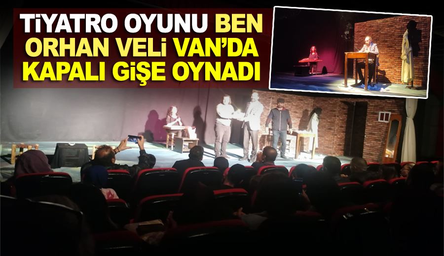 Tiyatro oyunu Ben Orhan Veli Van’da kapalı Gişe Oynadı