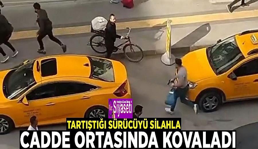 Tartıştığı sürücüyü silahla cadde ortasında kovaladı