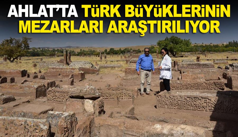 Ahlat’ta Türk büyüklerinin mezarları araştırılıyor