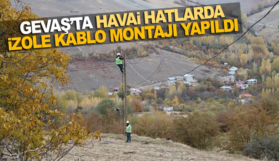 Gevaş’ta havai hatlarda izole kablo montajı yapıldı