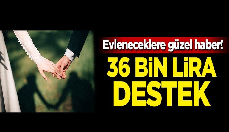 Evleneceklere güzel haber! 36 bin lira destek