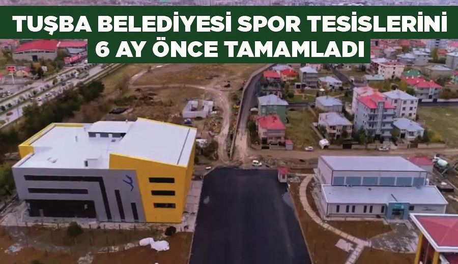 Tuşba Belediyesi spor tesislerini vaktinden 6 ay önce tamamladı