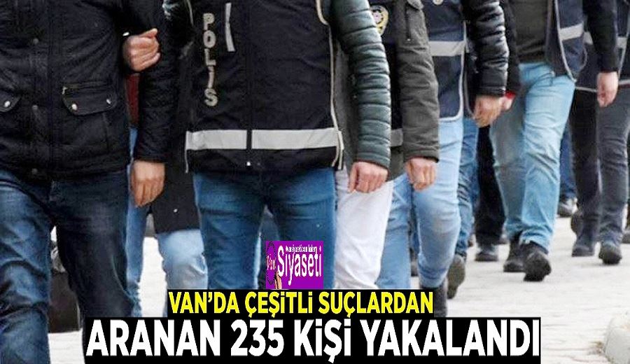 Van’da çeşitli suçlardan aranan 235 kişi yakalandı