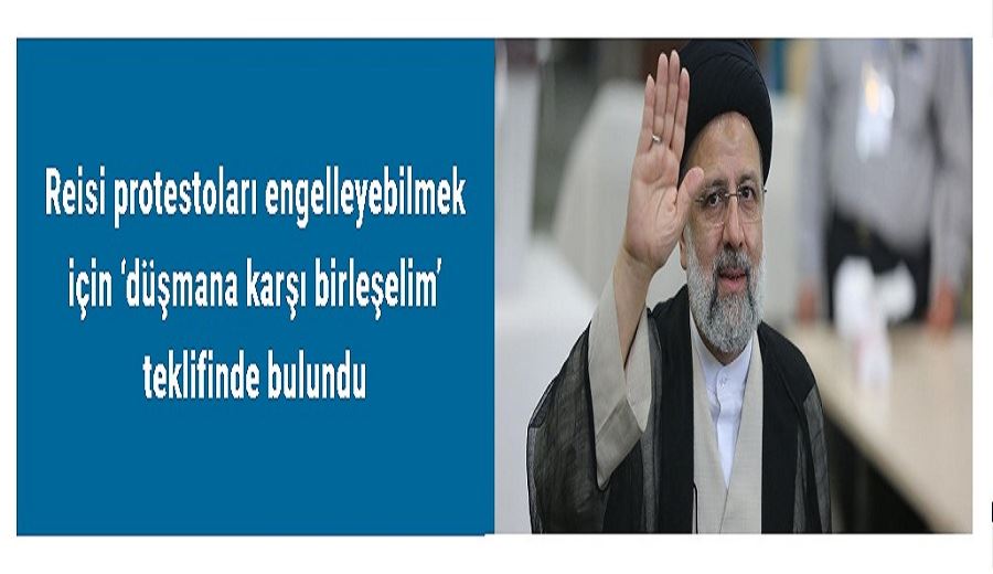 Reisi protestoları engelleyebilmek için ‘düşmana karşı birleşelim’ teklifinde bulundu