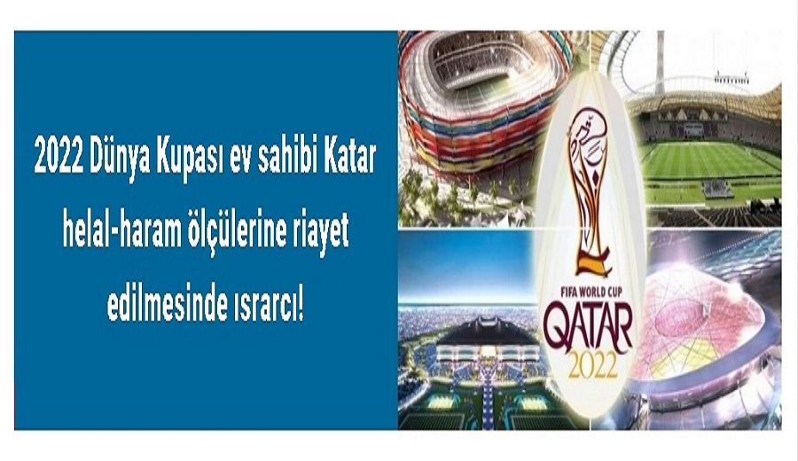 2022 Dünya Kupası ev sahibi Katar helal-haram ölçülerine riayet edilmesinde ısrarcı!
