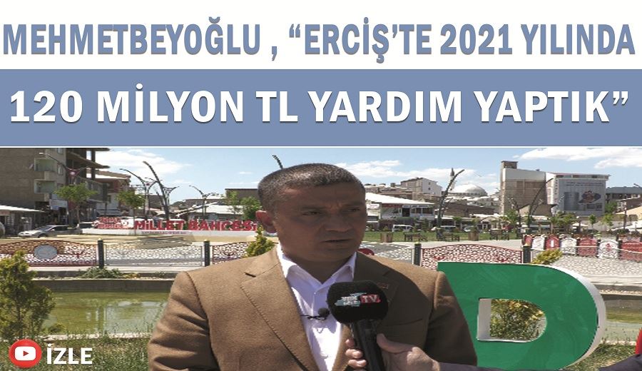 Mehmetbeyoğlu , “Erciş’te 2021 yılında 120 milyon TL yardım yaptık”