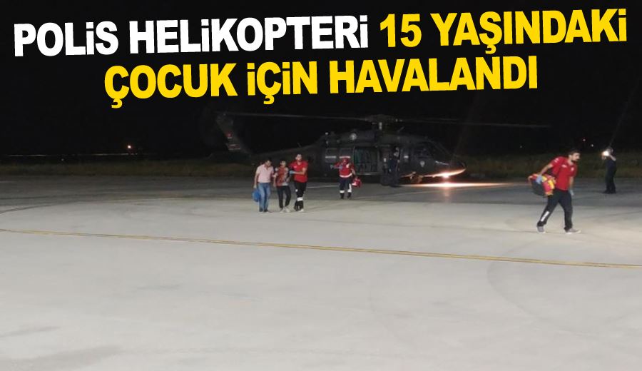 Polis helikopteri 15 yaşındaki çocuk için havalandı