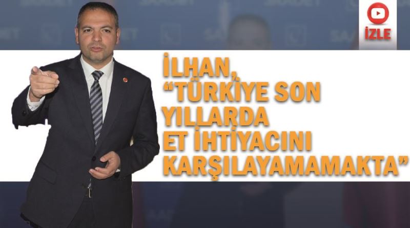 İlhan, “Türkiye son yıllarda et ihtiyacını karşılayamamakta” 