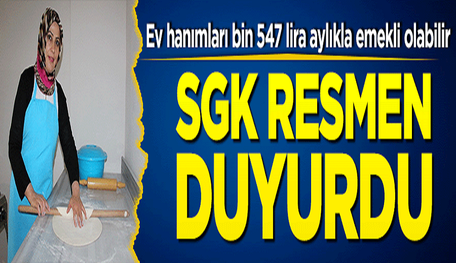 SGK resmen duyurdu! Ev hanımları bin 547 lira aylıkla emekli olabilir