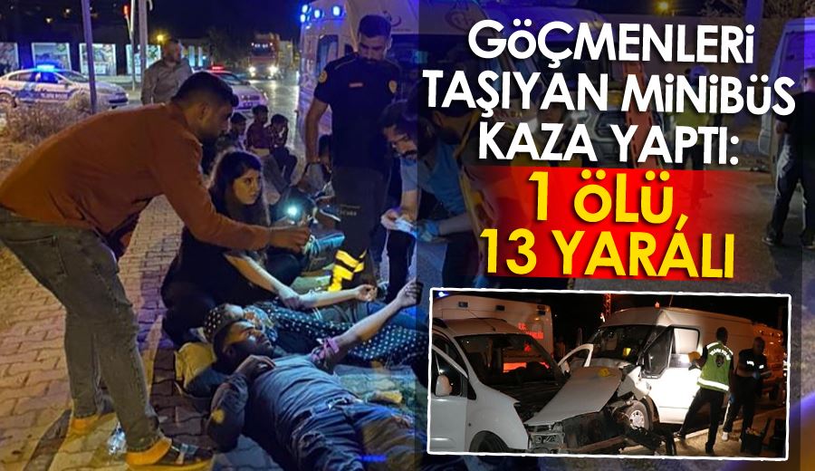 Göçmenleri taşıyan minibüs kaza yaptı: 1 ölü, 13 yaralı