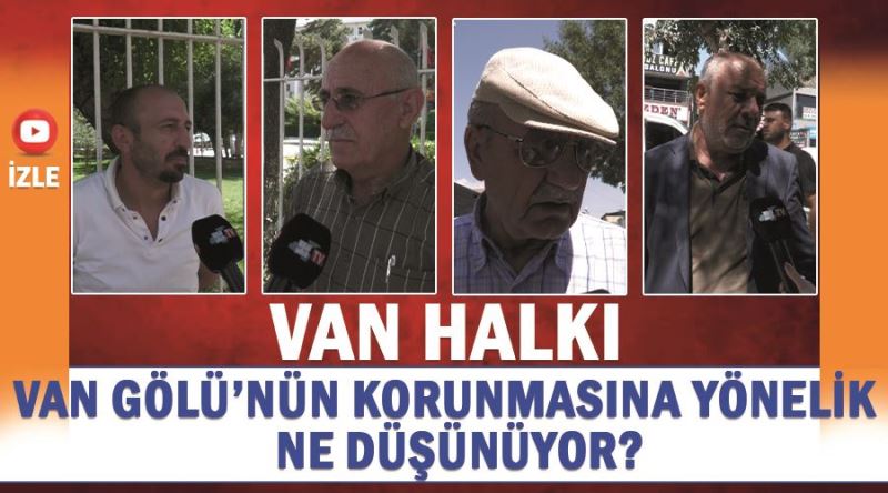 Van halkı Van Gölü’nün korunmasına yönelik ne düşünüyor?