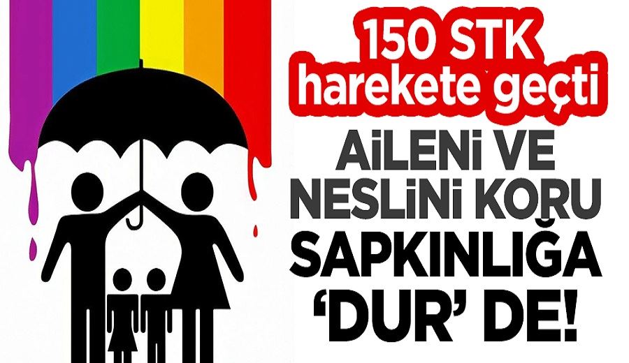 Tepkiler çığ gibi büyüyor! 150 STK harekete geçti: Aileni ve neslini koru, sapkınlığa dur de!