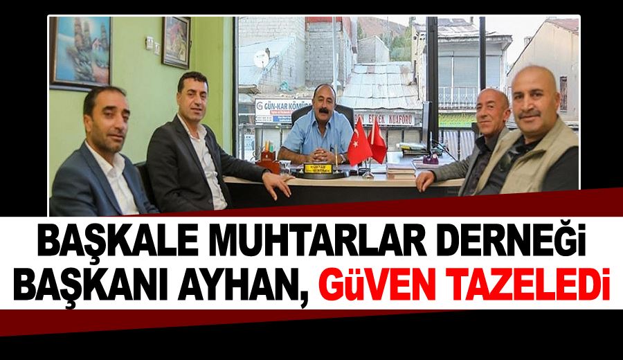 Başkale Muhtarlar Derneği Başkanı Ayhan, güven tazeledi