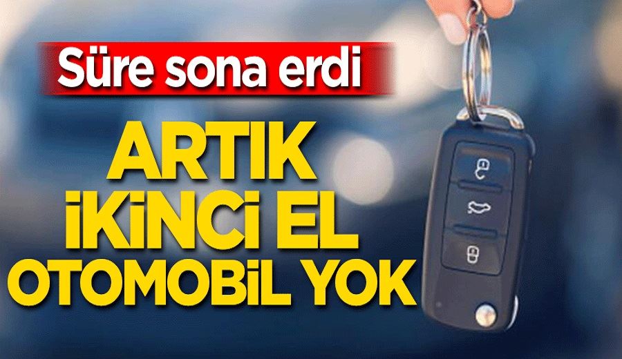 Süre sona erdi! Artık ikinci el araba yok