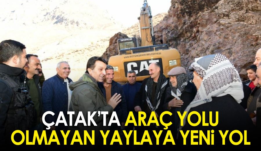 Çatak’ta araç yolu olmayan yaylaya yeni yol…