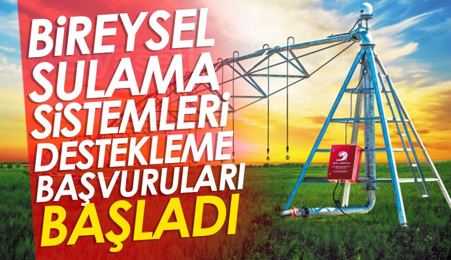 Bireysel sulama sistemleri destekleme başvuruları başladı