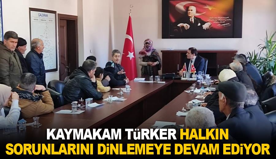 Kaymakam Türker halkın sorunlarını dinlemeye devam ediyor