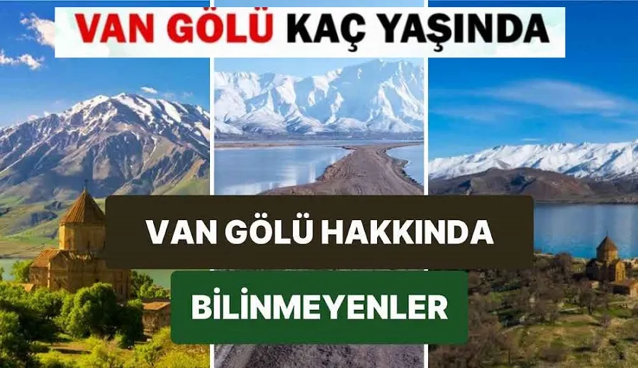 Van Gölü Nasıl Oluştu? Van Gölü Kaç Yaşında?